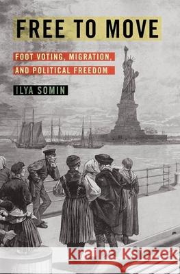 Free to Move: Foot Voting, Migration, and Political Freedom Ilya Somin 9780190054588 Oxford University Press, USA