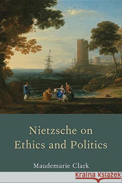 Nietzsche on Ethics and Politics Maudemarie Clark 9780190054960 Oxford University Press, USA