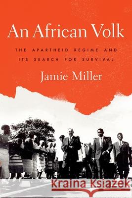 An African Volk: The Apartheid Regime and Its Search for Survival Jamie Miller 9780190055547