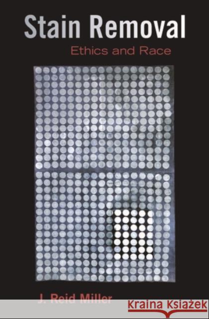 Stain Removal: Ethics and Race J. Reid Miller 9780190055875 Oxford University Press, USA