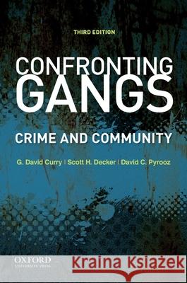 Confronting Gangs: Crime and Community G. David Curry Scott H. Decker David C. Pyrooz 9780190055950