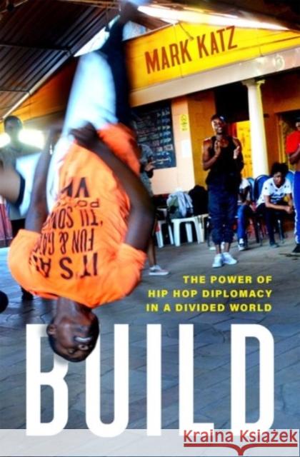 Build: The Power of Hip Hop Diplomacy in a Divided World Mark Katz 9780190056117