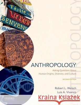 Anthropology: Asking Questions about Human Origins, Diversity, and Culture Robert L. Welsch Luis A. Vivanco Agustin Fuentes 9780190057374 Oxford University Press, USA