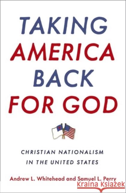 Taking America Back for God: Christian Nationalism in the United States Andrew L. Whitehead Samuel L. Perry 9780190057886