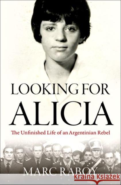 Looking for Alicia: The Unfinished Life of an Argentinian Rebel Marc Raboy 9780190058104 Oxford University Press, USA