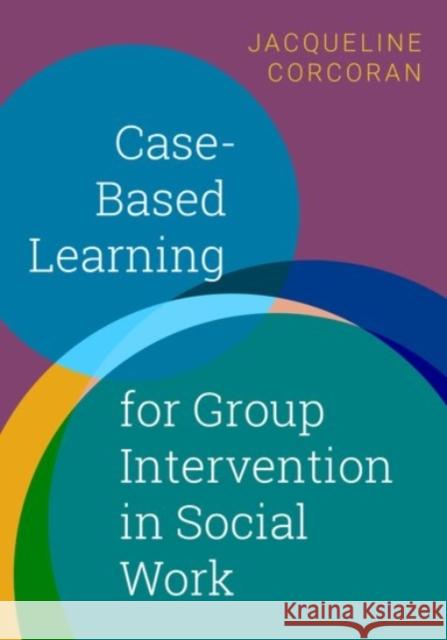 Case-Based Learning for Group Intervention in Social Work Jacqueline Corcoran 9780190059712