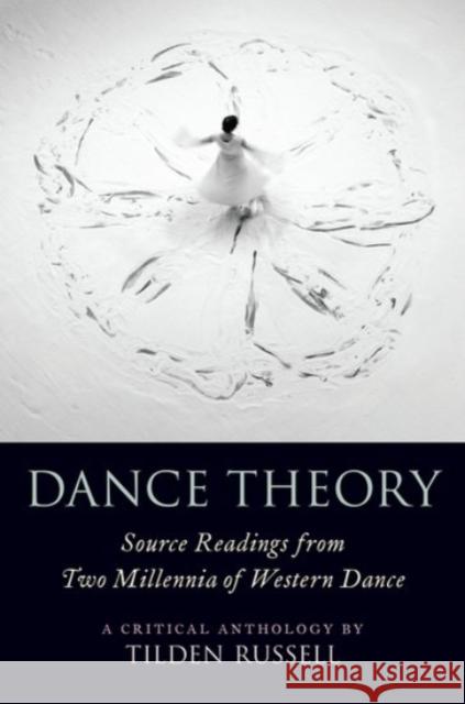 Dance Theory: Source Readings from Two Millennia of Western Dance Russell, Tilden 9780190059767 Oxford University Press, USA