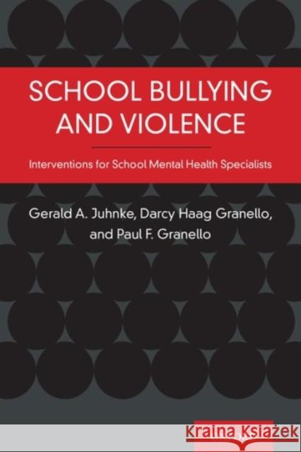 School Bullying and Violence: Interventions for School Mental Health Specialists Gerald A. Juhnke Darcy Haa Paul Granello 9780190059903