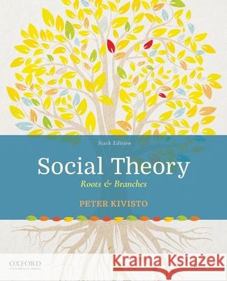 Social Theory: Roots & Branches Peter J. Kivisto 9780190060398 Oxford University Press, USA