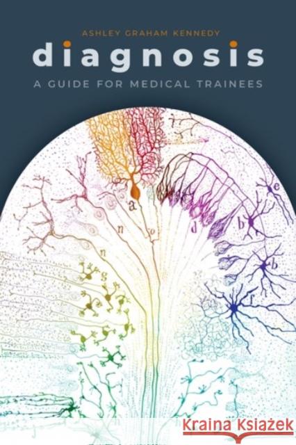 Diagnosis: A Guide for Medical Trainees Ashley Graha 9780190060411 Oxford University Press, USA