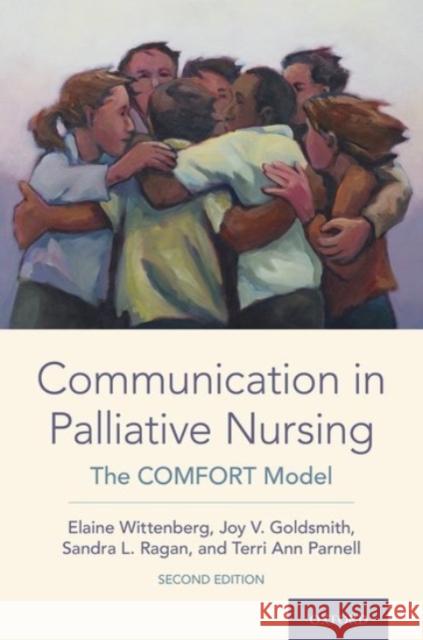 Communication in Palliative Nursing: The Comfort Model Elaine Wittenberg Joy V. Goldsmith Sandra L. Ragan 9780190061326