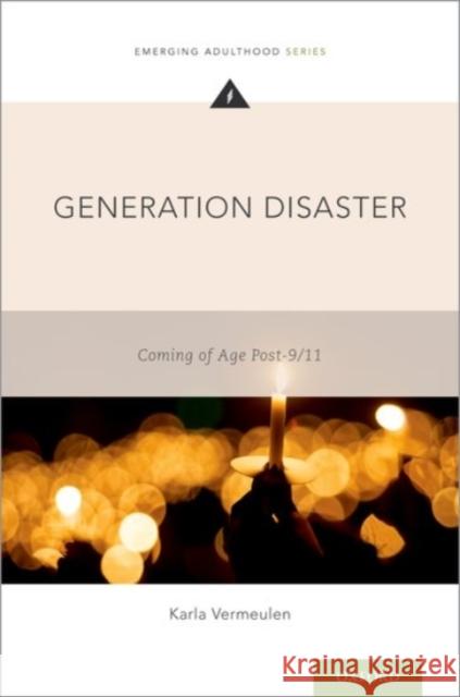 Generation Disaster: Coming of Age Post-9/11 Karla Vermeulen 9780190061630