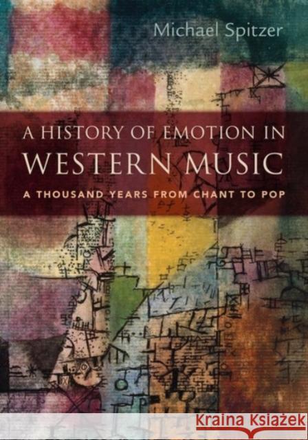 A History of Emotion in Western Music: A Thousand Years from Chant to Pop Michael Spitzer 9780190061753 Oxford University Press, USA