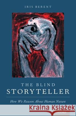 Blind Storyteller: How We Reason about Human Nature Berent, Iris 9780190061920