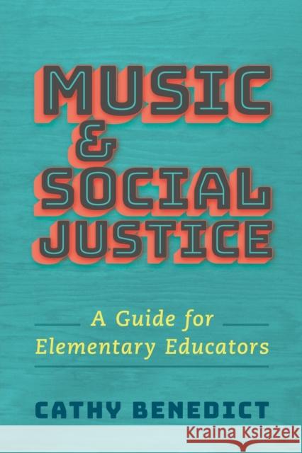 Music and Social Justice: A Guide for Elementary Educators Cathy Benedict 9780190062132
