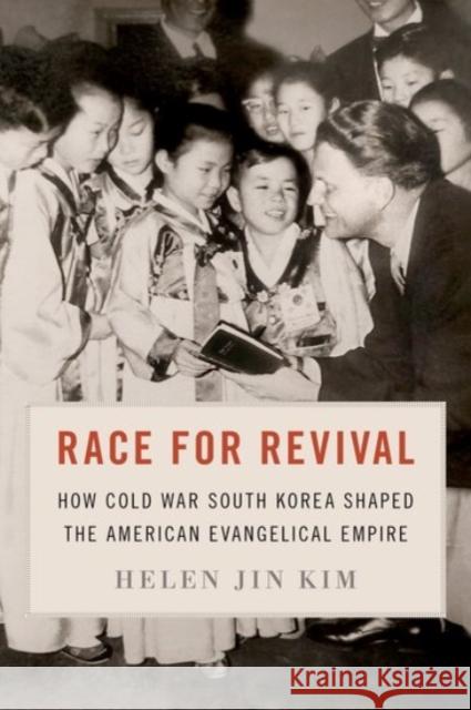Race for Revival: How Cold War South Korea Shaped the American Evangelical Empire Jin Kim, Helen 9780190062422 Oxford University Press Inc