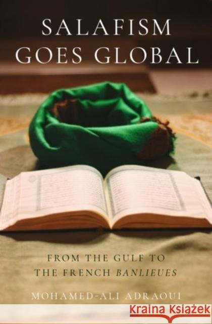 Salafism Goes Global: From the Gulf to the French Banlieues Mohamed-Ali Adraoui 9780190062460 Oxford University Press, USA