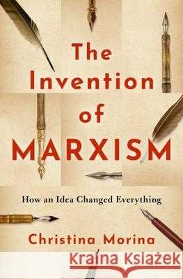 The Invention of Marxism: How an Idea Changed Everything Christina Morina 9780190062736