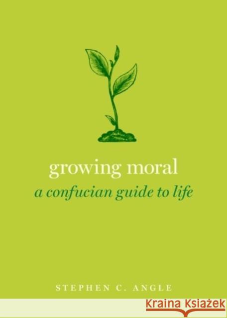 Growing Moral: A Confucian Guide to Life Stephen C. Angle 9780190062897