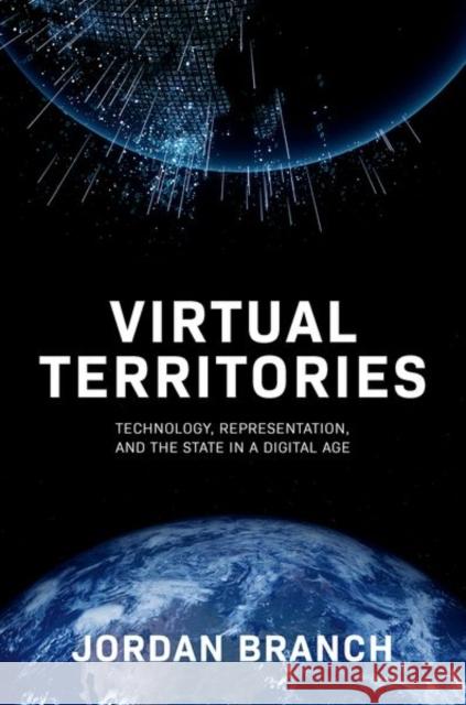 Virtual Territories: Technology, Representation, and the State in a Digital Age Jordan (Associate Professor of Government, Associate Professor of Government, Claremont McKenna College) Branch 9780190063627 Oxford University Press