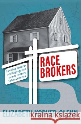 Race Brokers: Housing Markets and Segregation in 21st Century Urban America Korver-Glenn, Elizabeth 9780190063870