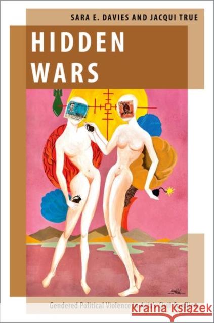 Hidden Wars: Gendered Political Violence in Asia's Civil Conflicts Sara E. Davies Jacqui True 9780190064174 Oxford University Press, USA