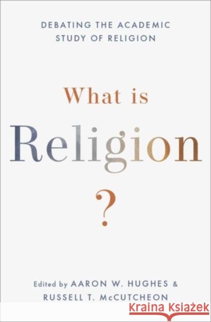 What Is Religion?: Debating the Academic Study of Religion Hughes, Aaron W. 9780190064983