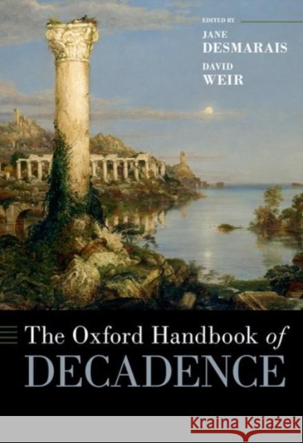 The Oxford Handbook of Decadence Jane Desmarais David Weir 9780190066956 Oxford University Press, USA