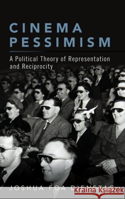 Cinema Pessimism: A Political Theory of Representation and Reciprocity Joshua Foa Dienstag 9780190067717