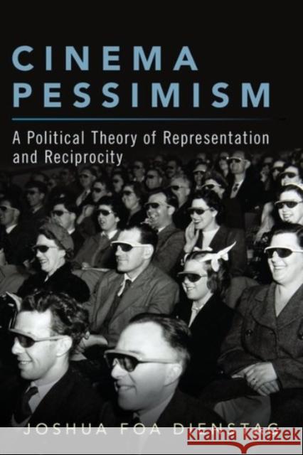 Cinema Pessimism: A Political Theory of Representation and Reciprocity Joshua Foa Dienstag 9780190067724