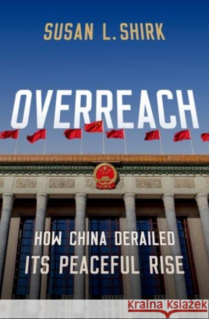 Overreach: How China Derailed Its Peaceful Rise Shirk, Susan L. 9780190068516 Oxford University Press Inc