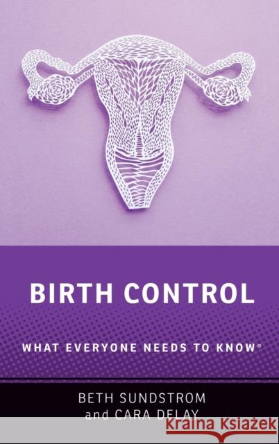 Birth Control: What Everyone Needs to Know(r) Beth L. Sundstrom Cara Delay 9780190069674 Oxford University Press, USA