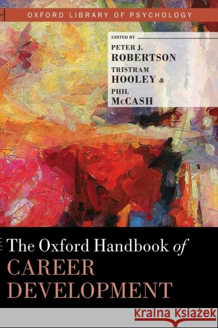 The Oxford Handbook of Career Development Peter J. Robertson Tristram Hooley Phil McCash 9780190069704