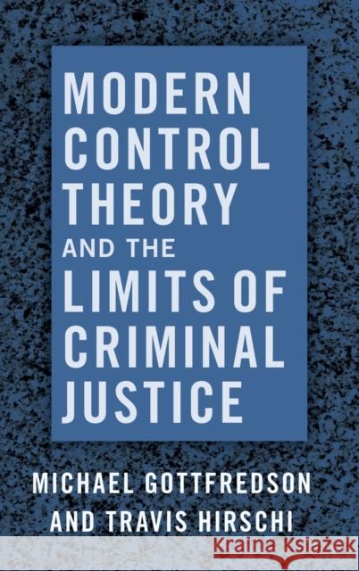 Modern Control Theory and the Limits of Criminal Justice Michael Gottfredson Travis Hirschi 9780190069797
