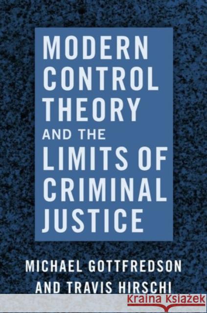 Modern Control Theory and the Limits of Criminal Justice Michael Gottfredson Travis Hirschi 9780190069803 Oxford University Press, USA
