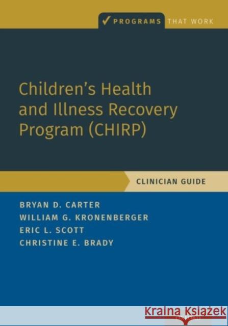 Children's Health and Illness Recovery Program (Chirp): Clinician Guide Bryan D. Carter William G. Kronenberger Eric L. Scott 9780190070267