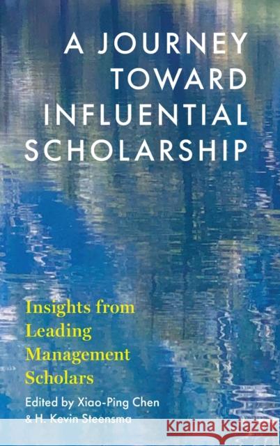 A Journey Toward Influential Scholarship: Insights from Leading Management Scholars Xiao-Ping Chen H. Kevin Steensma 9780190070717