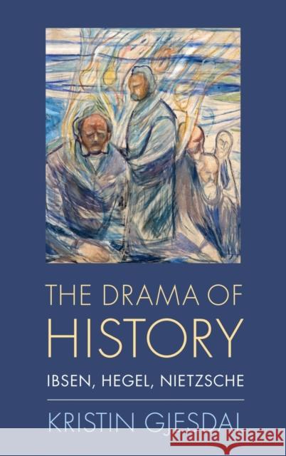 Drama of History: Ibsen, Hegel, Nietzsche Gjesdal, Kristin 9780190070762