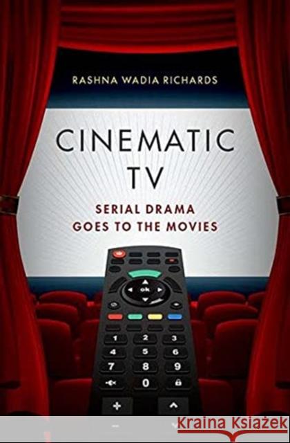 Cinematic TV: Serial Drama Goes to the Movies Rashna Wadia Richards 9780190071257 Oxford University Press, USA