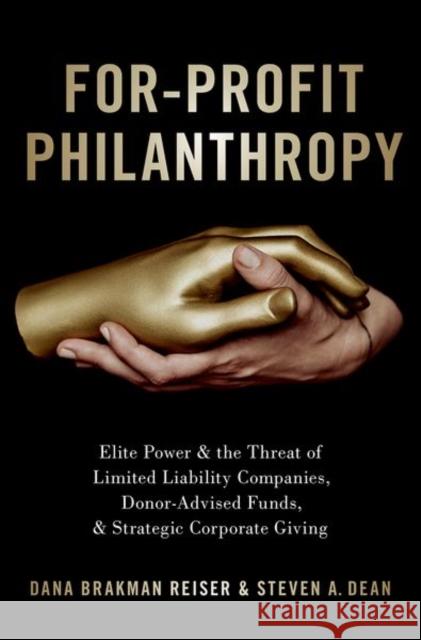 For-Profit Philanthropy: Elite Power and the Threat of Limited Liability Companies, Donor-Advised Funds, and Strategic Corporate Giving Brakman Reiser, Dana 9780190074500 Oxford University Press Inc