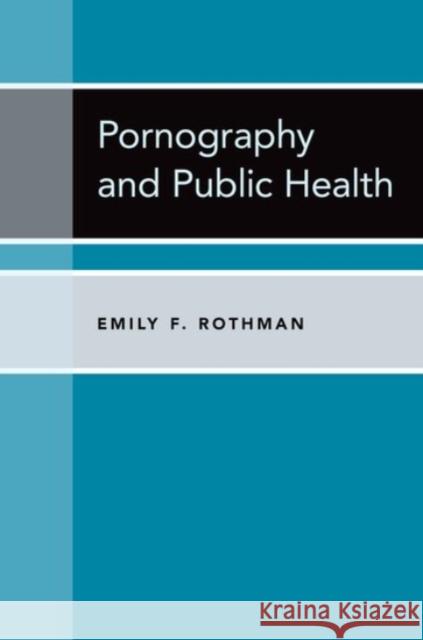 Pornography and Public Health Emily F. Rothman 9780190075477