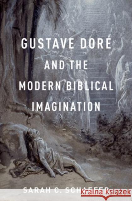 Gustave Doré and the Modern Biblical Imagination Schaefer, Sarah C. 9780190075811 Oxford University Press, USA