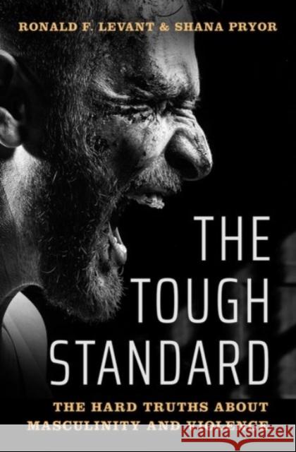 The Tough Standard: The Hard Truths about Masculinity and Violence Ronald F. Levant Shana Pryor 9780190075873 Oxford University Press, USA