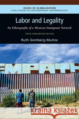 Labor and Legality: An Ethnography of a Mexican Immigrant Network, 10th Anniversary Edition Ruth Gomberg-Munoz 9780190076474 Oxford University Press, USA