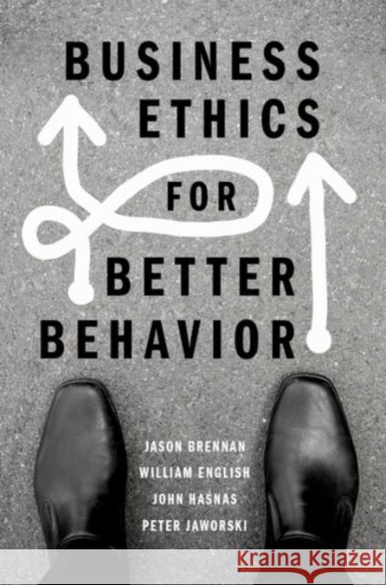 Business Ethics for Better Behavior Jason Brennan William English John Hasnas 9780190076566 Oxford University Press, USA