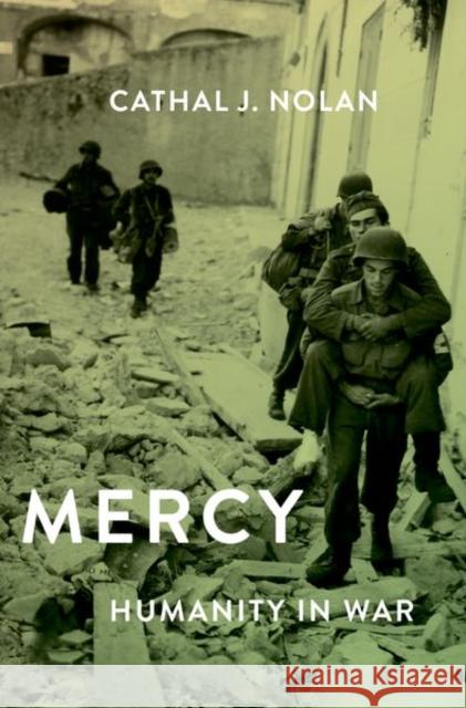 Mercy: Humanity in War Nolan, Cathal J. 9780190077280 Oxford University Press Inc