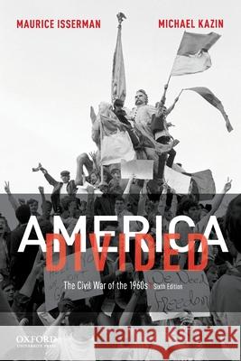 America Divided: The Civil War of the 1960s Maurice Isserman Michael Kazin 9780190077846 Oxford University Press, USA