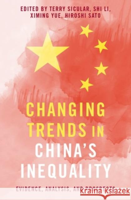 Changing Trends in China's Inequality: Evidence, Analysis, and Prospects Terry Sicular Shi Li Ximing Yue 9780190077938