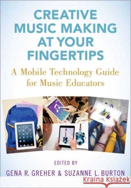 Creative Music Making at Your Fingertips: A Mobile Technology Guide for Music Educators Gena R. Greher Suzanne L. Burton 9780190078126 Oxford University Press, USA