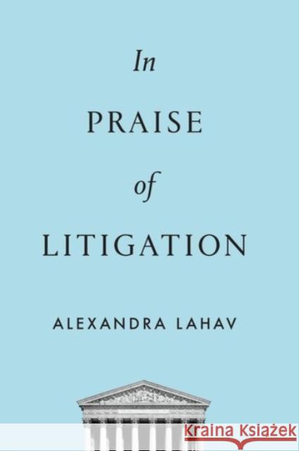 In Praise of Litigation Alexandra Lahav 9780190079062 Oxford University Press, USA